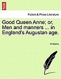Good Queen Anne; Or, Men and Manners ... in England's Augustan Age.