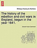 The history of the rebellion and civil wars in England, begun in the year 1641.
