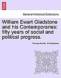 William Ewart Gladstone and his Contemporaries: fifty years of social and political progress.