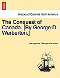 The Conquest of Canada. [By George D. Warburton.]