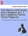 The History of Normandy and of England. [vol. 3 and 4 edited by Francis Turner Palgrave.]