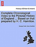Complete Chronological Index to the Pictorial History of England ... Based on That Prepared by H. C. Hamilton.