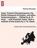 Capt. Francis Champernowne, the Dutch Conquest of Acadie, and Other Historical Papers ... Edited by A. H. Hoyt ... with Historical Notes. with a Memoi