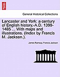 Lancaster and York: a century of English history, -A.D. 1399-1485 ... With maps and illustrations. (Index by Francis M. Jackson.). Vol. I.