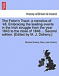 The Felon's Track: A Narrative of '48. Embracing the Leading Events in the Irish Struggle from the Year 1843 to the Close of 1848 ... Sec