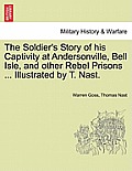 The Soldier's Story of His Captivity at Andersonville, Bell Isle, and Other Rebel Prisons ... Illustrated by T. Nast.