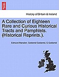 A Collection of Eighteen Rare and Curious Historical Tracts and Pamphlets. (Historical Reprints.).