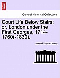 Court Life Below Stairs; Or, London Under the First Georges, 1714-1760(-1830).