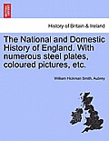 The National and Domestic History of England. with Numerous Steel Plates, Coloured Pictures, Etc.