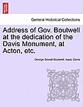 Address of Gov. Boutwell at the Dedication of the Davis Monument, at Acton, Etc.