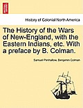 The History of the Wars of New-England, with the Eastern Indians, Etc. with a Preface by B. Colman.