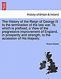 The History of the Reign of George III to the termination of the late war. To which is prefixed, a View of the progressive improvement of England, in
