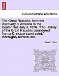 The Great Republic, from the discovery of America to the Centennial, July 4, 1876. The History of the Great Republic considered from a Christian stan