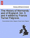 The History of Normandy and of England. Vol. 3 and 4 edited by Francis Turner Palgrave. Vol. III