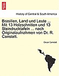 Brasilien, Land und Leute ... Mit 13 Holzschnitten und 13 Steindrucktafeln ... nach Originalaufnahmen von Dr. R. Canstatt.