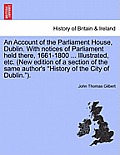 An Account of the Parliament House, Dublin. with Notices of Parliament Held There, 1661-1800 ... Illustrated, Etc. (New Edition of a Section of the Sa