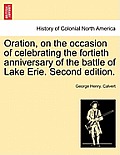 Oration, on the Occasion of Celebrating the Fortieth Anniversary of the Battle of Lake Erie. Second Edition.