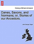 Danes, Saxons, and Normans; Or, Stories of Our Ancestors.