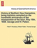 History of Bedford, New Hampshire, Being Statistics Compiled on the Hundredth Anniversary of the Incorporation of the Town, May 19th, 1850. Savage and