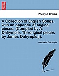 A Collection of English Songs, with an Appendix of Original Pieces. (Compiled by A. Dalrymple. the Original Pieces by James Dalrymple.]).