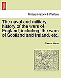 The naval and military history of the wars of England, including, the wars of Scotland and Ireland, etc. VOL. I