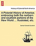 A Pictorial History of America; embracing both the northern and southern portions of the New World ... Illustrated, etc.