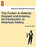 The Puritan in Holland, England and America. An introduction to American history.