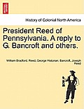 President Reed of Pennsylvania. a Reply to G. Bancroft and Others.