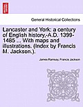 Lancaster and York: a century of English history, -A.D. 1399-1485 ... With maps and illustrations. (Index by Francis M. Jackson.).