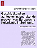 Geschiedkundige Aanteekeningen, Rakende Proeven Van Europesche Kolonisatie in Suriname.