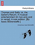 Thomas and Sally; Or, the Sailor's Return. a Musical Entertainment [In Two Acts and in Verse]. a New Edition. [By Isaac Bickerstaffe.]