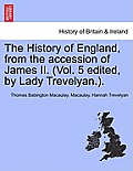 The History of England, from the accession of James II. (Vol. 5 edited, by Lady Trevelyan.).