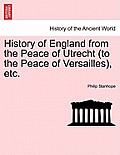 History of England from the Peace of Utrecht (to the Peace of Versailles), etc.
