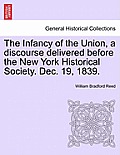 The Infancy of the Union, a Discourse Delivered Before the New York Historical Society. Dec. 19, 1839.