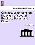 Origines, or remarks on the origin of several Empires, States, and Cities.