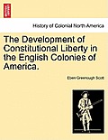 The Development of Constitutional Liberty in the English Colonies of America.