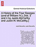 A History of the Four Georges (and of William IV.). [Vol. 3 and 4 by Justin McCarthy and Justin H. McCarthy.]