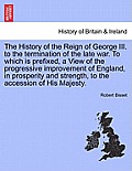 The History of the Reign of George III. to the Termination of the Late War. to Which Is Prefixed, a View of the Progressive Improvement of England, in