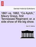 1861 vs. 1882. Co Aytch, Maury Grays, First Tennessee Regiment; Or, a Side Show of the Big Show.