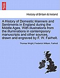 A History of Domestic Manners and Sentiments in England during the Middle Ages. With illustrations from the illuminations in contemporary manuscripts