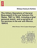 The Military Operations of General Beauregard in the war between the States, 1861 to 1865. Including a brief personal sketch, and a narrative of his s