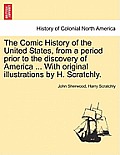 The Comic History of the United States, from a period prior to the discovery of America ... With original illustrations by H. Scratchly.