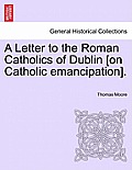 A Letter to the Roman Catholics of Dublin [on Catholic Emancipation].