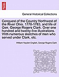 Conquest of the Country Northwest of the River Ohio, 1778-1783, and life of Gen. George Rogers Clark. Over one hundred and twenty-five illustrations.