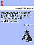 An Anecdotal History of the British Parliament ... Third edition with additions, etc.