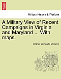 A Military View of Recent Campaigns in Virginia and Maryland ... with Maps.