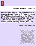 Private and Original Correspondence of Charles Talbot, Duke of Shrewsbury, with King William, the Leaders of the Whig Party and other distinguished st
