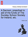 A Sermon, Preached in Aid of the Funds of the Sunday School Society for Ireland, Etc.