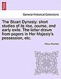 The Stuart Dynasty: short studies of its rise, course, and early exile. The latter drawn from papers in Her Majesty's possession, etc.