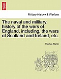 The naval and military history of the wars of England, including, the wars of Scotland and Ireland, etc.